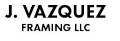 J. Vazquez Framing LLC